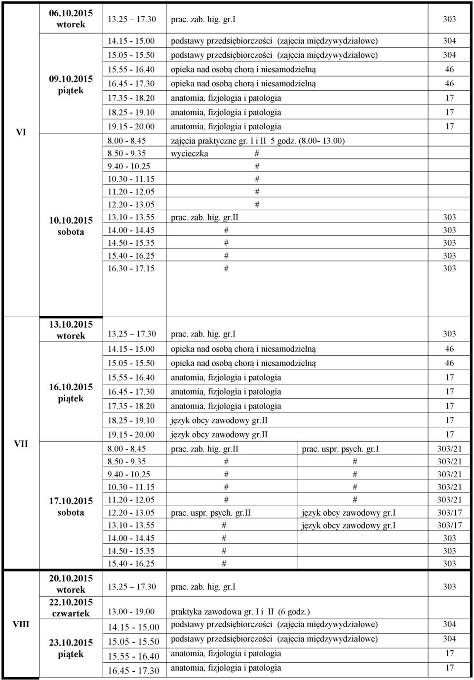 50 opieka nad osobą chorą i niesamodzielną 46 17.35-18.20 anatomia, fizjologia i patologia 17 18.25-19.10 język obcy zawodowy gr.ii 17 19.15-20.00 język obcy zawodowy gr.ii 17 8.00-8.45 prac. zab.