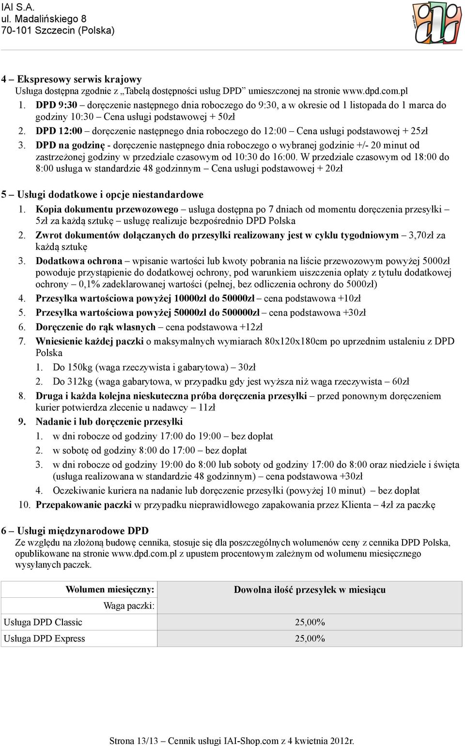 DPD 12:00 doręczenie następnego dnia roboczego do 12:00 Cena usługi podstawowej + 25zł 3.