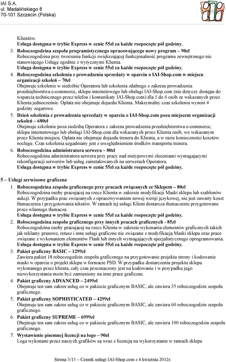 wytycznymi Klienta. Usługa dostępna w trybie Express w cenie 55zł za każde rozpoczęte pół godziny. 4. Roboczogodzina szkolenia z prowadzenia sprzedaży w oparciu o IAI-Shop.