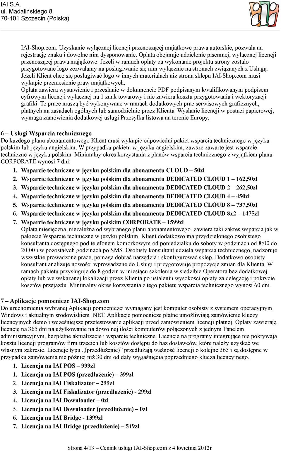 Jeżeli w ramach opłaty za wykonanie projektu strony zostało przygotowane logo zezwalamy na posługiwanie się nim wyłącznie na stronach związanych z Usługą.