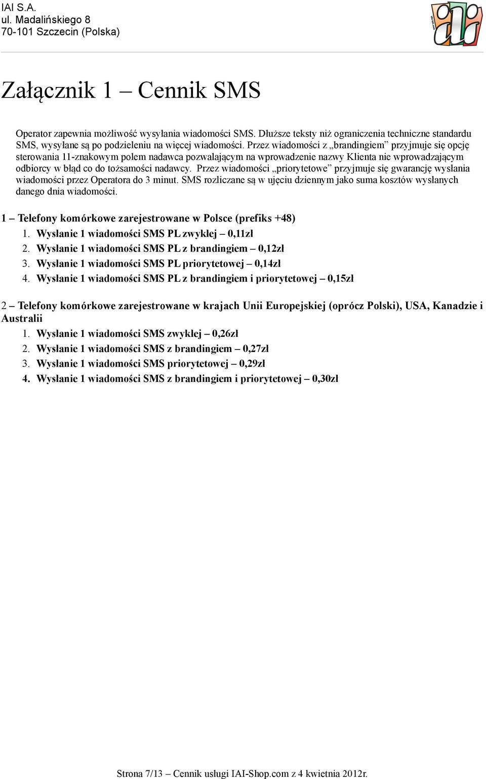 Przez wiadomości priorytetowe przyjmuje się gwarancję wysłania wiadomości przez Operatora do 3 minut. SMS rozliczane są w ujęciu dziennym jako suma kosztów wysłanych danego dnia wiadomości.