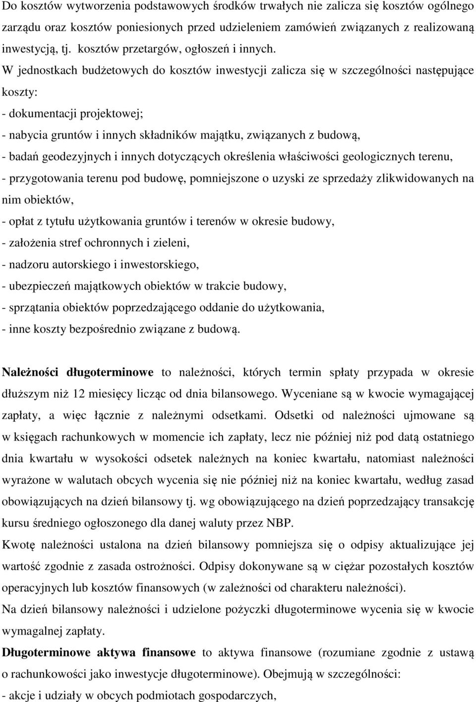 W jednostkach budżetowych do kosztów inwestycji zalicza się w szczególności następujące koszty: - dokumentacji projektowej; - nabycia gruntów i innych składników majątku, związanych z budową, - badań