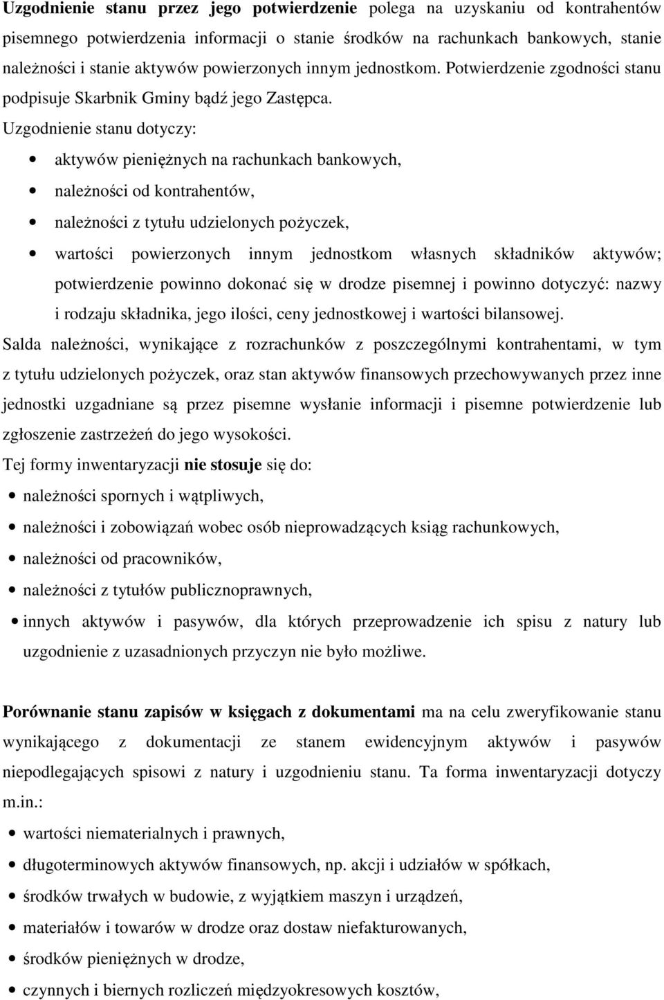 Uzgodnienie stanu dotyczy: aktywów pieniężnych na rachunkach bankowych, należności od kontrahentów, należności z tytułu udzielonych pożyczek, wartości powierzonych innym jednostkom własnych