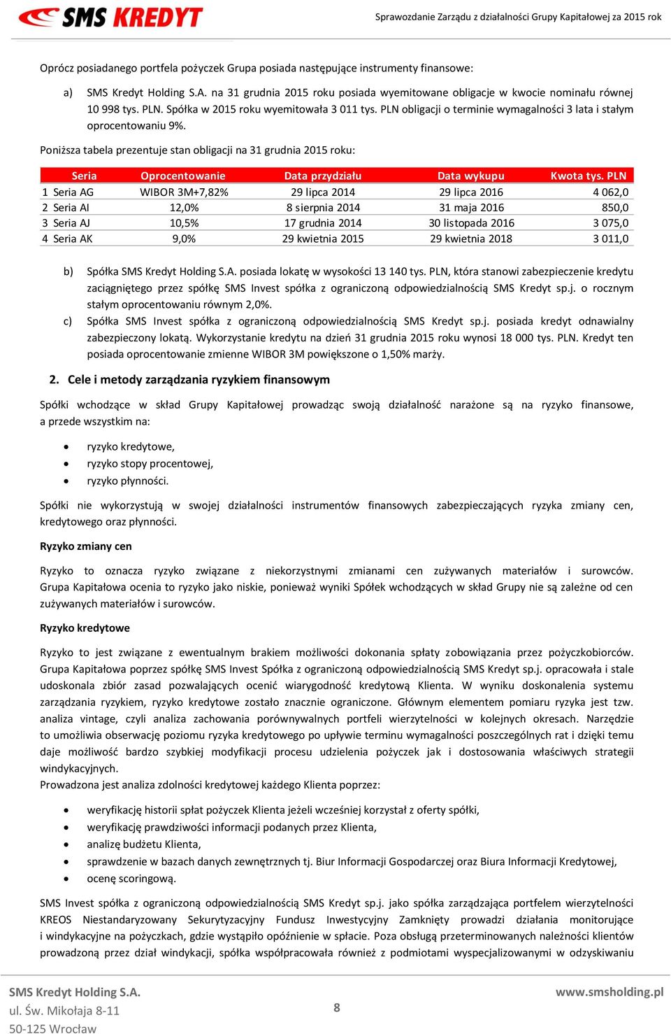 Poniższa tabela prezentuje stan obligacji na 31 grudnia 2015 roku: Seria Oprocentowanie Data przydziału Data wykupu Kwota tys.