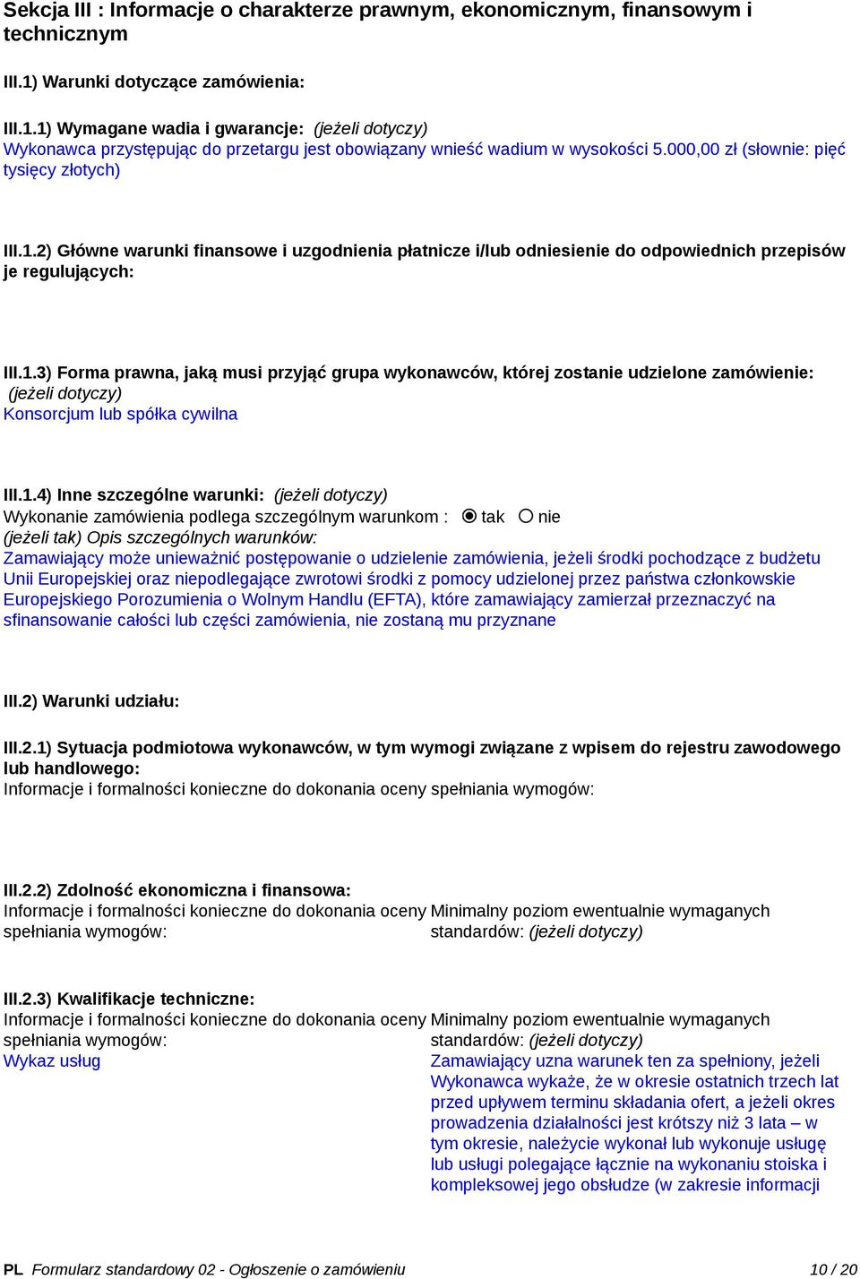 000,00 zł (słownie: pięć tysięcy złotych) III.1.2) Główne warunki finansowe i uzgodnienia płatnicze i/lub odniesienie do odpowiednich przepisów je regulujących: III.1.3) Forma prawna, jaką musi przyjąć grupa wykonawców, której zostanie udzielone zamówienie: (jeżeli dotyczy) Konsorcjum lub spółka cywilna III.