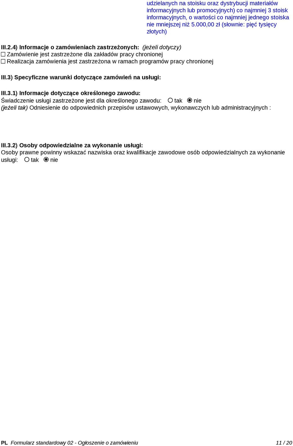 3) Specyficzne warunki dotyczące zamówień na usługi: udzielanych na stoisku oraz dystrybucji materiałów informacyjnych lub promocyjnych) co najmniej 3 stoisk informacyjnych, o wartości co najmniej