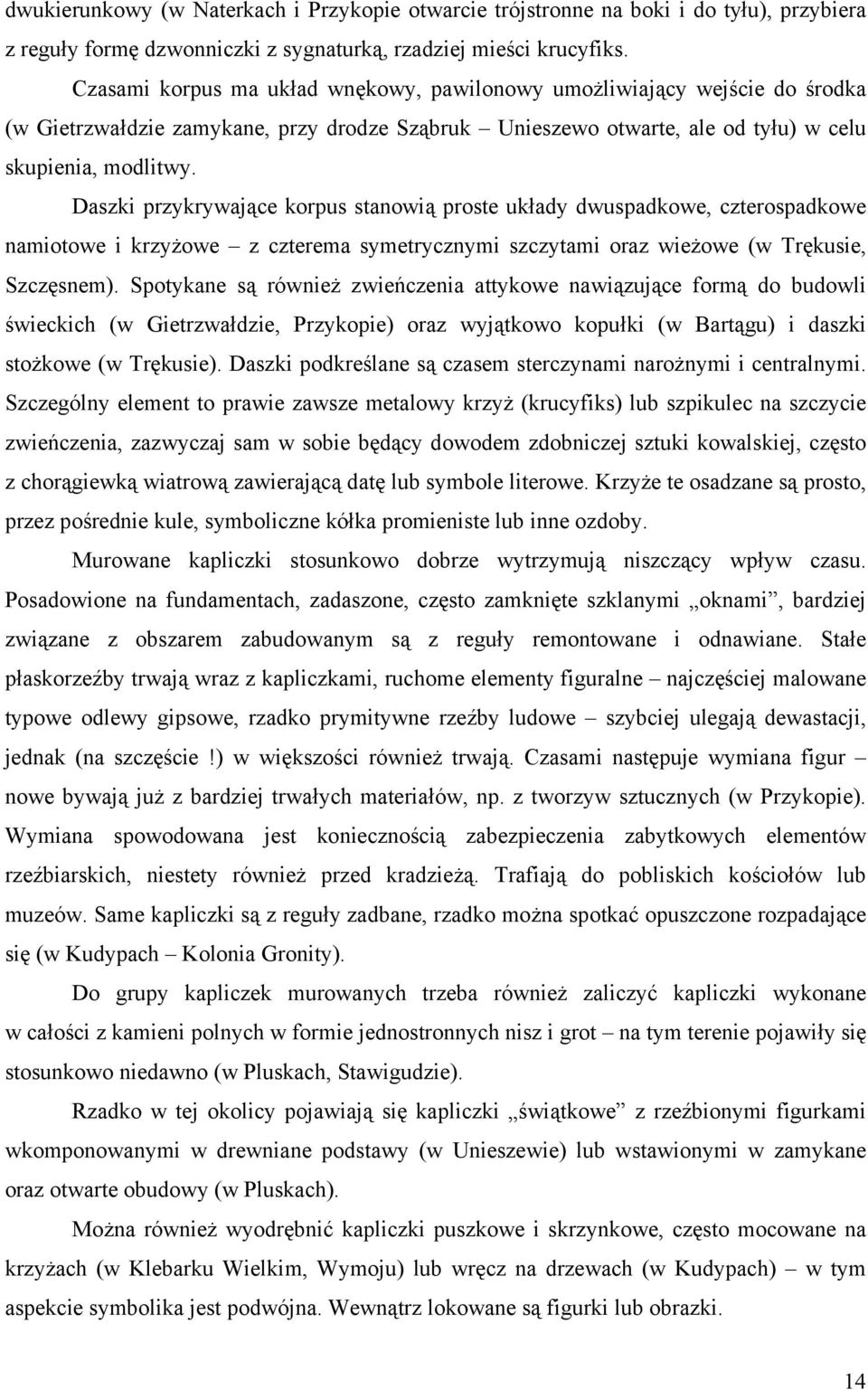 Daszki przykrywające korpus stanowią proste układy dwuspadkowe, czterospadkowe namiotowe i krzyżowe z czterema symetrycznymi szczytami oraz wieżowe (w Trękusie, Szczęsnem).