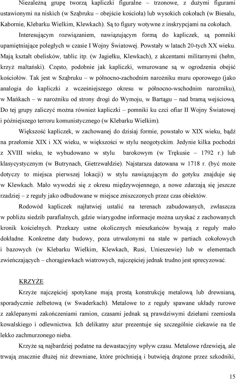 Powstały w latach 20-tych XX wieku. Mają kształt obelisków, tablic itp. (w Jagiełku, Klewkach), z akcentami militarnymi (hełm, krzyż maltański).