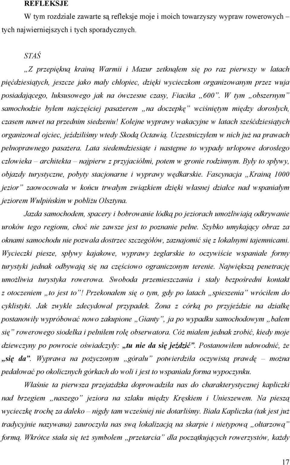 na ówczesne czasy, Fiacika 600. W tym obszernym samochodzie byłem najczęściej pasażerem na doczepkę wciśniętym między dorosłych, czasem nawet na przednim siedzeniu!