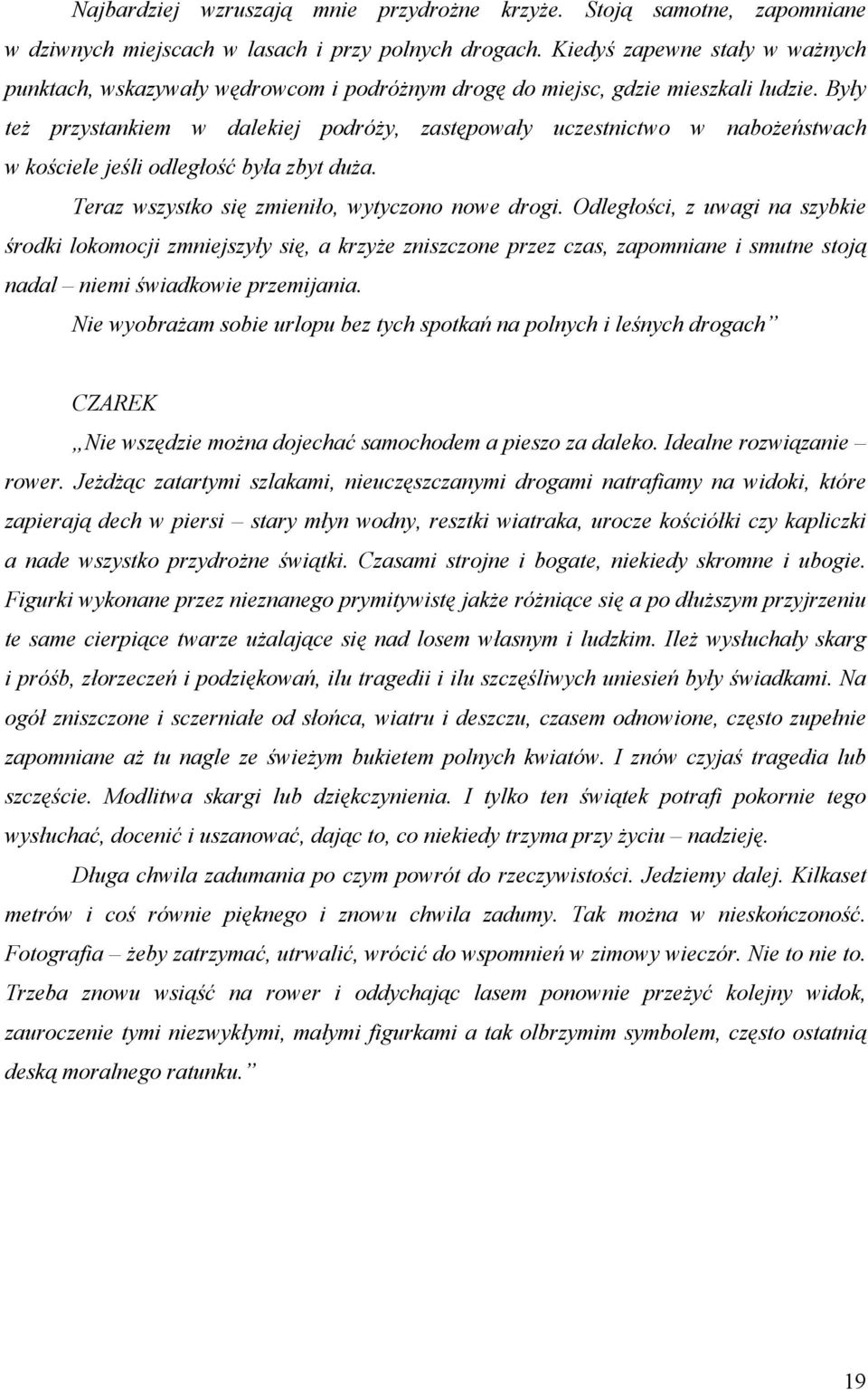 Były też przystankiem w dalekiej podróży, zastępowały uczestnictwo w nabożeństwach w kościele jeśli odległość była zbyt duża. Teraz wszystko się zmieniło, wytyczono nowe drogi.