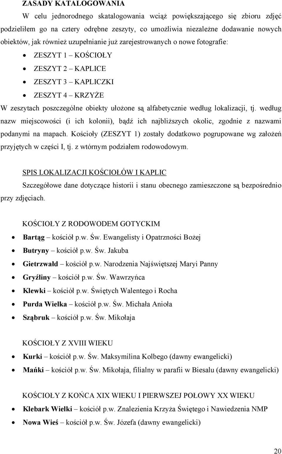 lokalizacji, tj. według nazw miejscowości (i ich kolonii), bądź ich najbliższych okolic, zgodnie z nazwami podanymi na mapach.