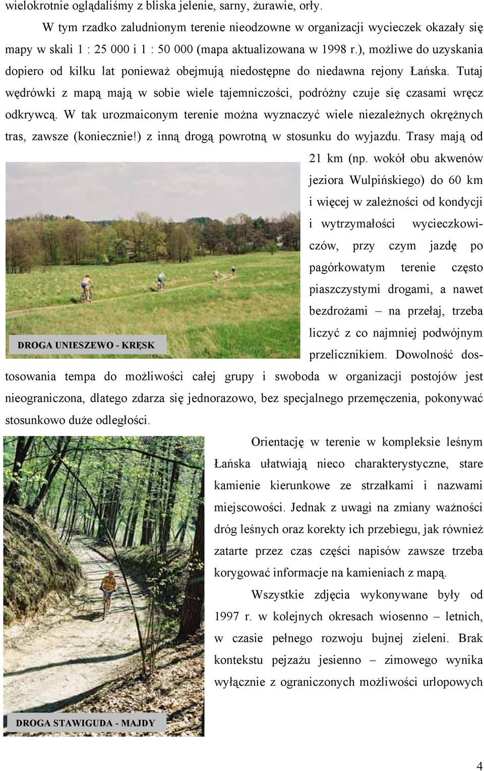 ), możliwe do uzyskania dopiero od kilku lat ponieważ obejmują niedostępne do niedawna rejony Łańska. Tutaj wędrówki z mapą mają w sobie wiele tajemniczości, podróżny czuje się czasami wręcz odkrywcą.