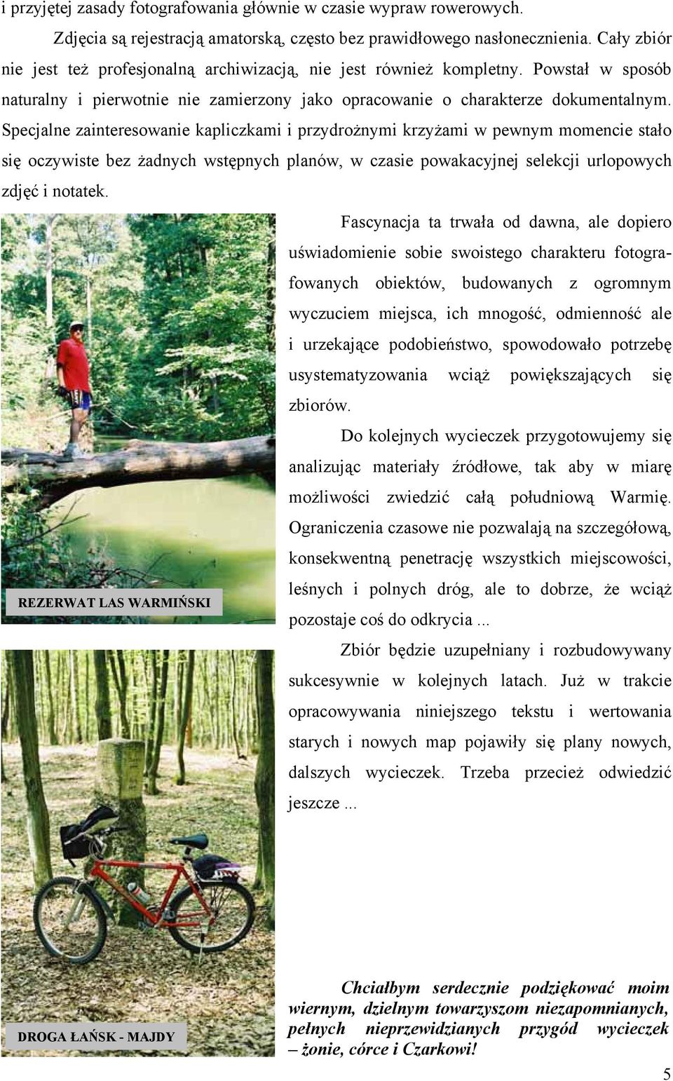 Specjalne zainteresowanie kapliczkami i przydrożnymi krzyżami w pewnym momencie stało się oczywiste bez żadnych wstępnych planów, w czasie powakacyjnej selekcji urlopowych zdjęć i notatek.