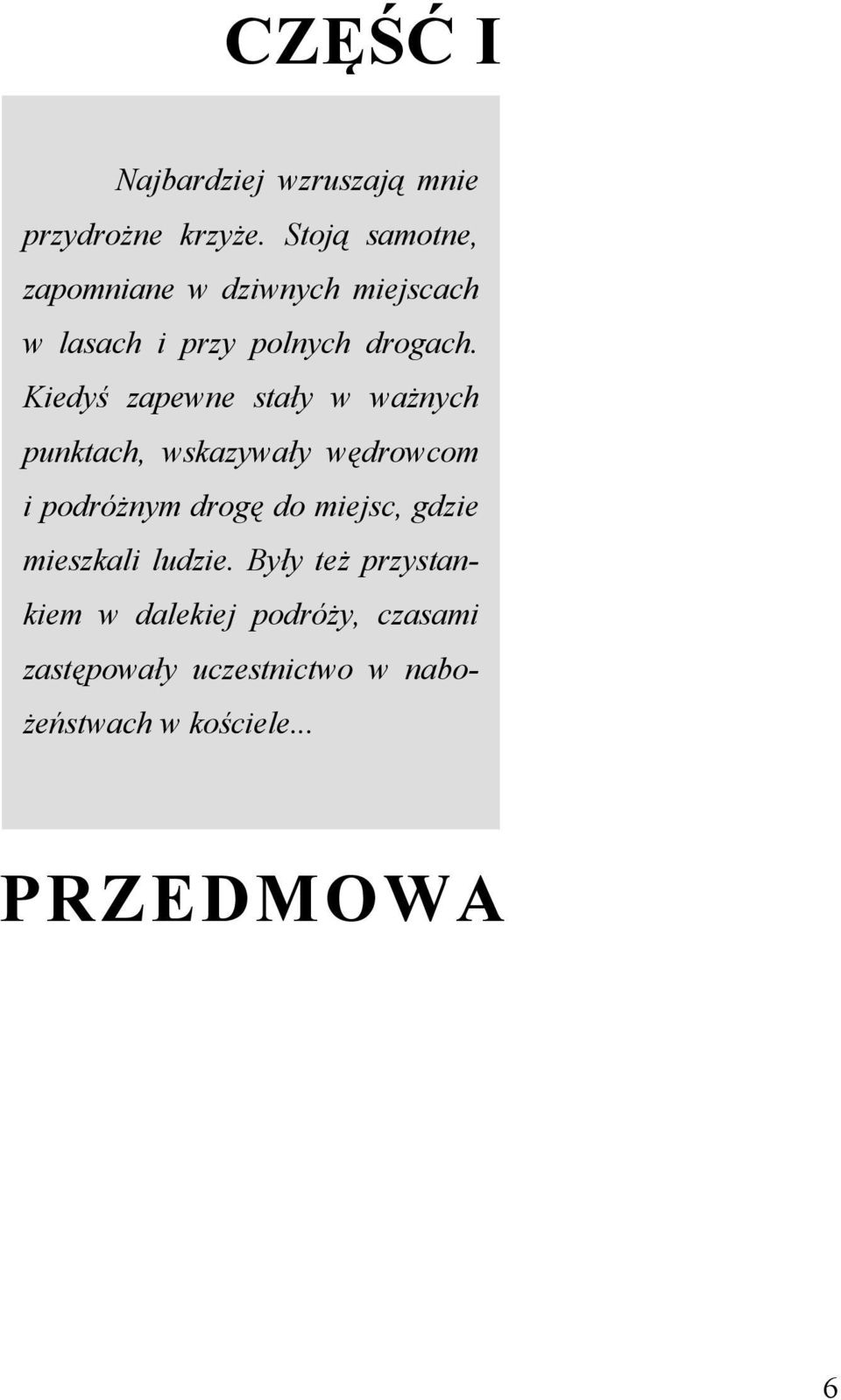 Kiedyś zapewne stały w ważnych punktach, wskazywały wędrowcom i podróżnym drogę do miejsc,
