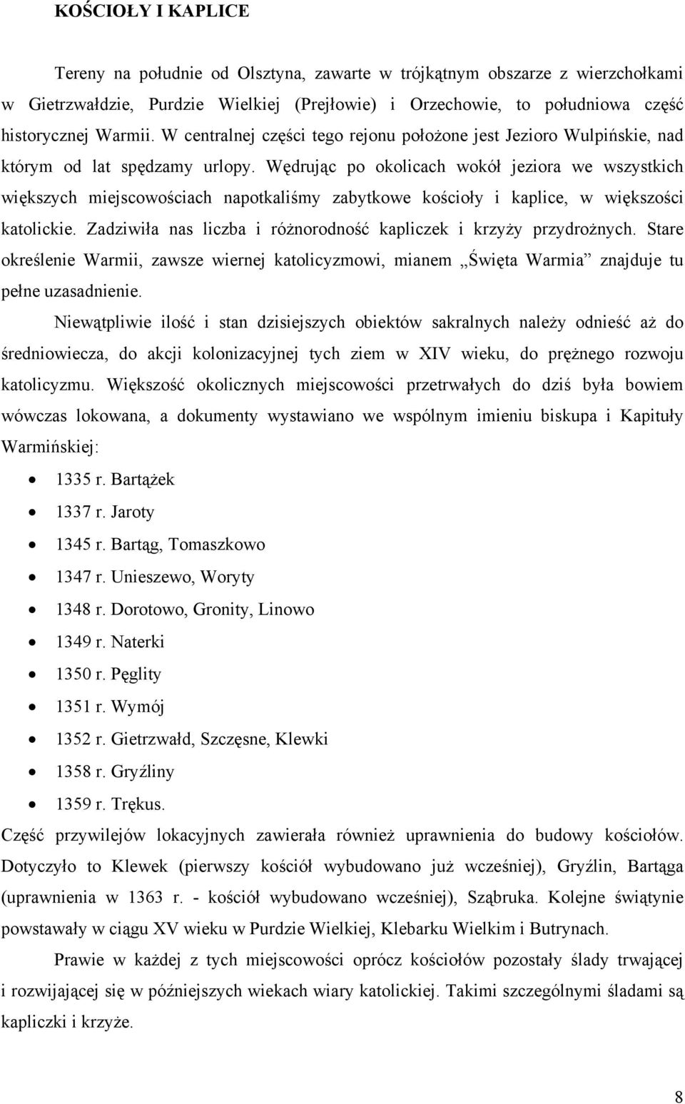 Wędrując po okolicach wokół jeziora we wszystkich większych miejscowościach napotkaliśmy zabytkowe kościoły i kaplice, w większości katolickie.
