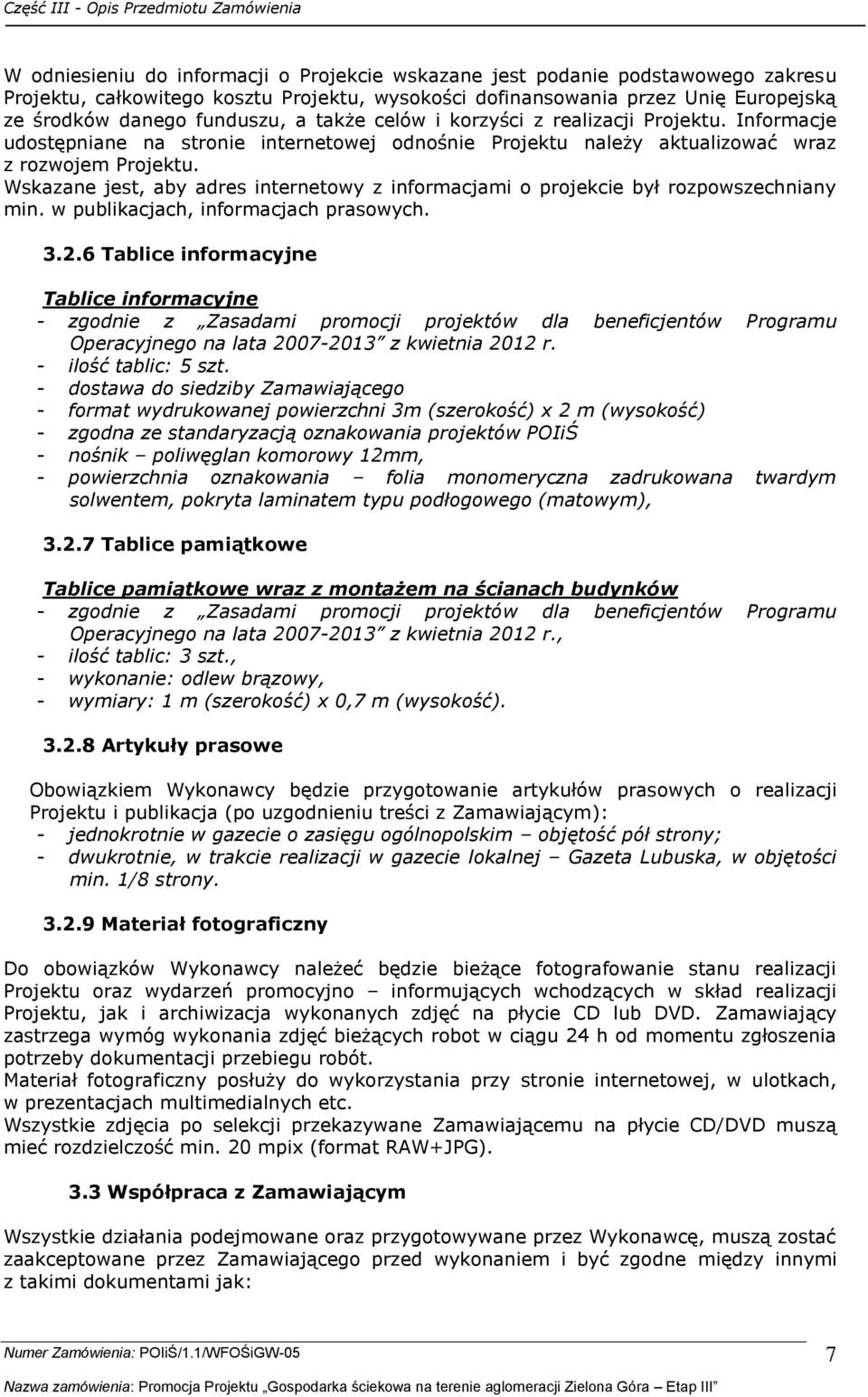 Wskazane jest, aby adres internetowy z informacjami o projekcie był rozpowszechniany min. w publikacjach, informacjach prasowych. 3.2.