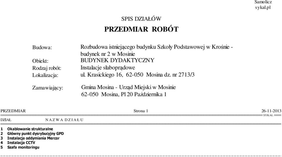 BUDYNEK DYDAKTYCZNY Rodzaj robót: Instalacje słaboprądowe Lokalizacja: ul. Krasickiego 16, 62-050 Mosina dz.