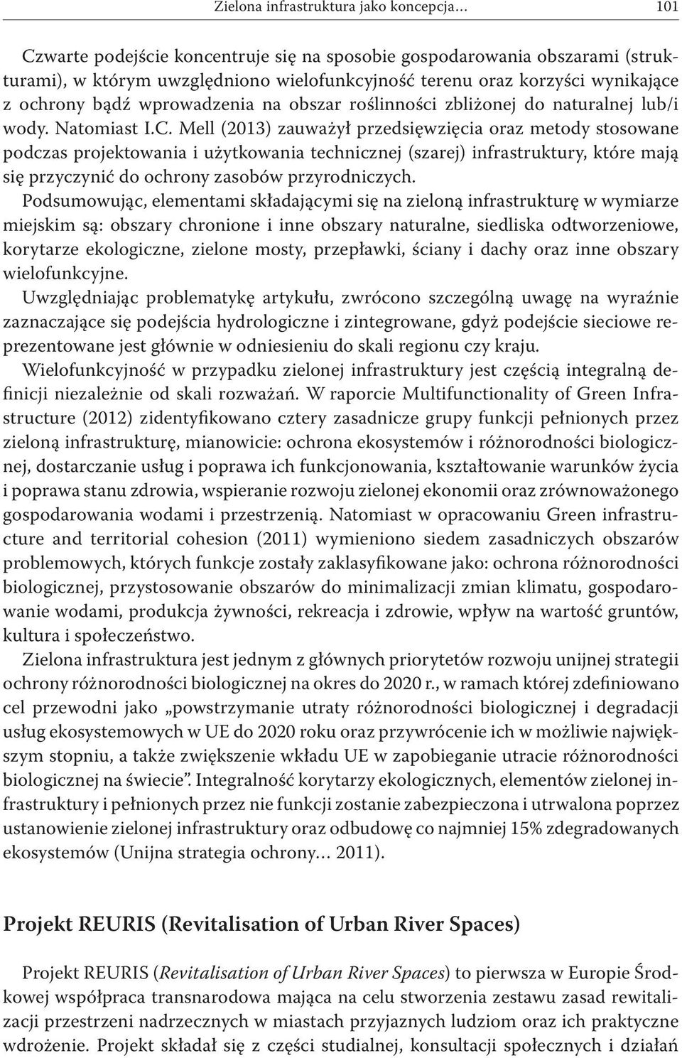 Mell (2013) zauważył przedsięwzięcia oraz metody stosowane podczas projektowania i użytkowania technicznej (szarej) infrastruktury, które mają się przyczynić do ochrony zasobów przyrodniczych.