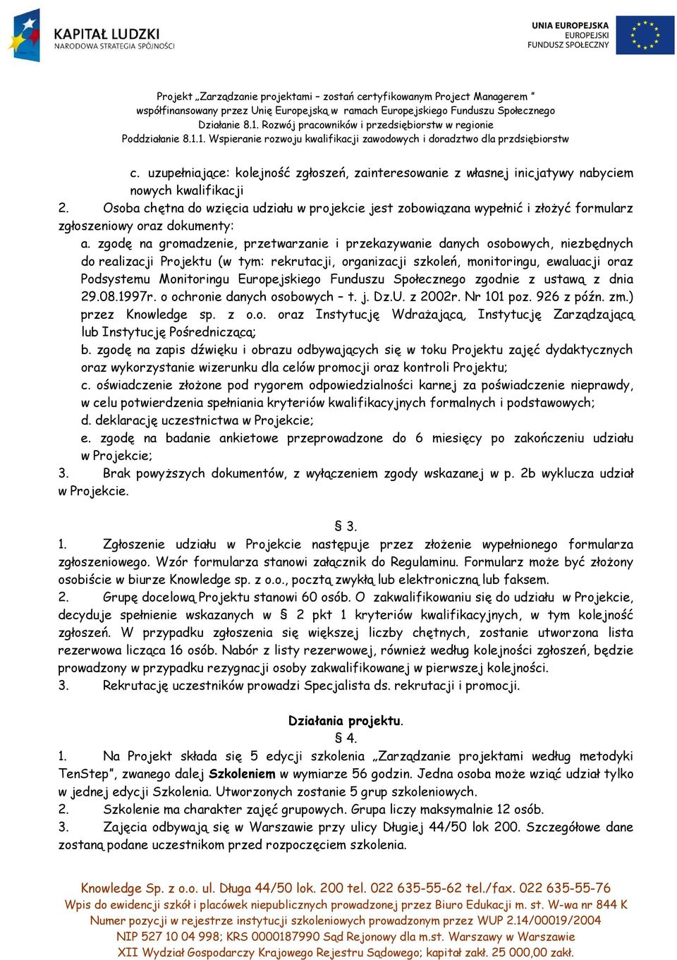 zgodę na gromadzenie, przetwarzanie i przekazywanie danych osobowych, niezbędnych do realizacji Projektu (w tym: rekrutacji, organizacji szkoleń, monitoringu, ewaluacji oraz Podsystemu Monitoringu