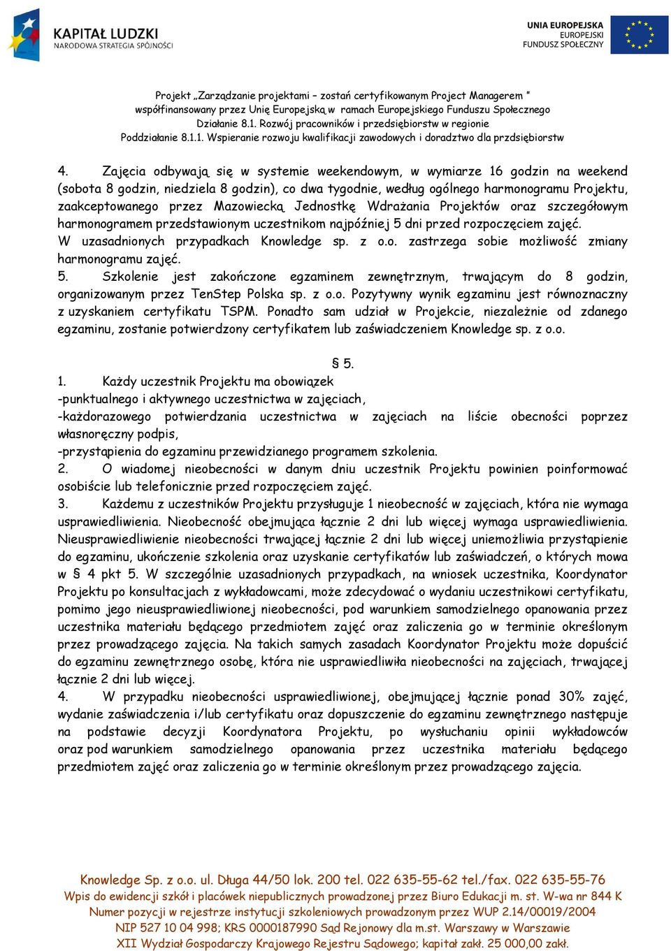 5. Szkolenie jest zakończone egzaminem zewnętrznym, trwającym do 8 godzin, organizowanym przez TenStep Polska sp. z o.o. Pozytywny wynik egzaminu jest równoznaczny z uzyskaniem certyfikatu TSPM.