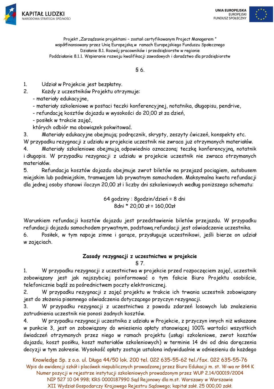 20,00 zł za dzień, - posiłek w trakcie zajęć, których odbiór ma obowiązek pokwitować. 3. Materiały edukacyjne obejmują: podręcznik, skrypty, zeszyty ćwiczeń, konspekty etc.