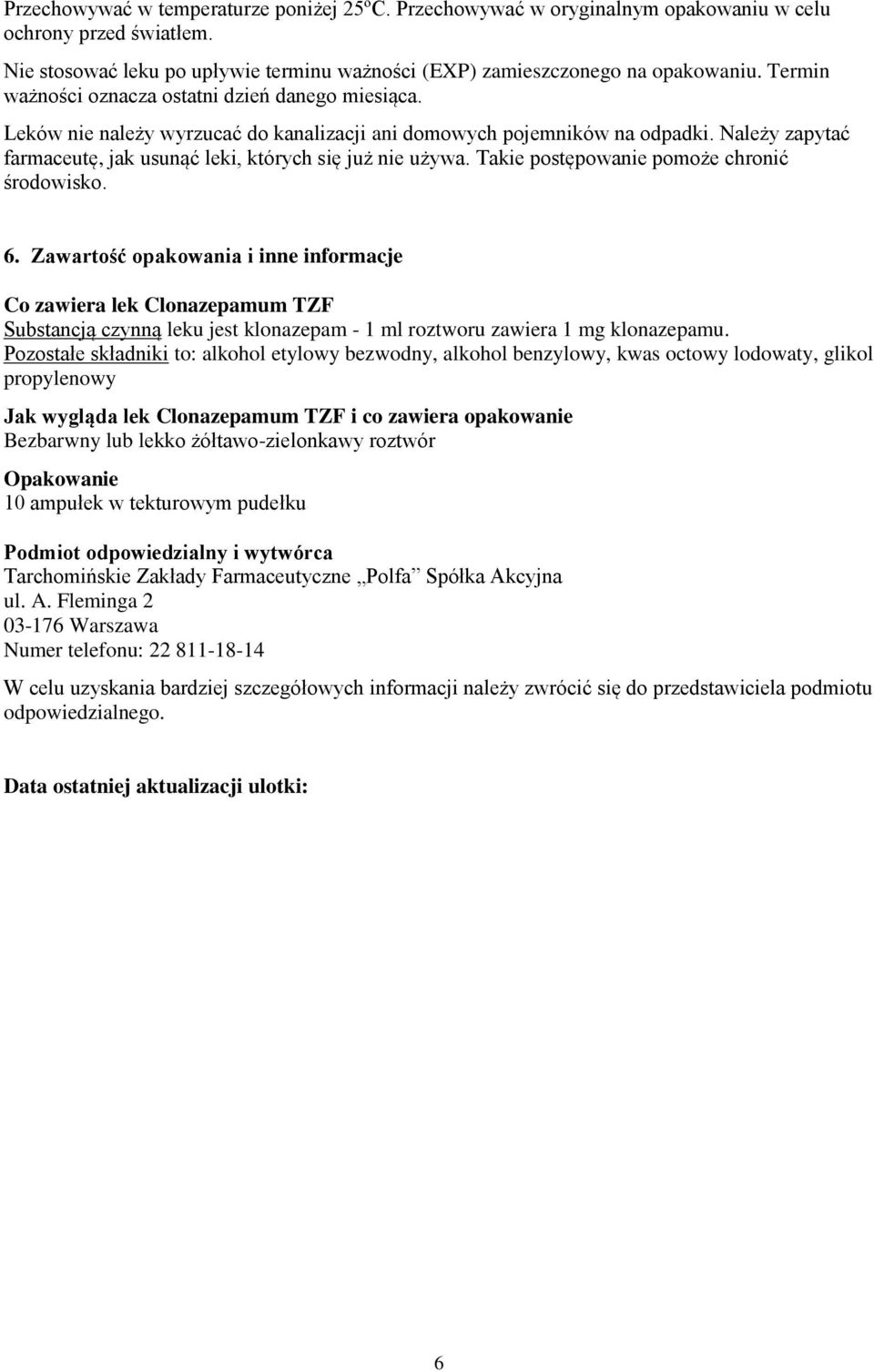 Należy zapytać farmaceutę, jak usunąć leki, których się już nie używa. Takie postępowanie pomoże chronić środowisko. 6.