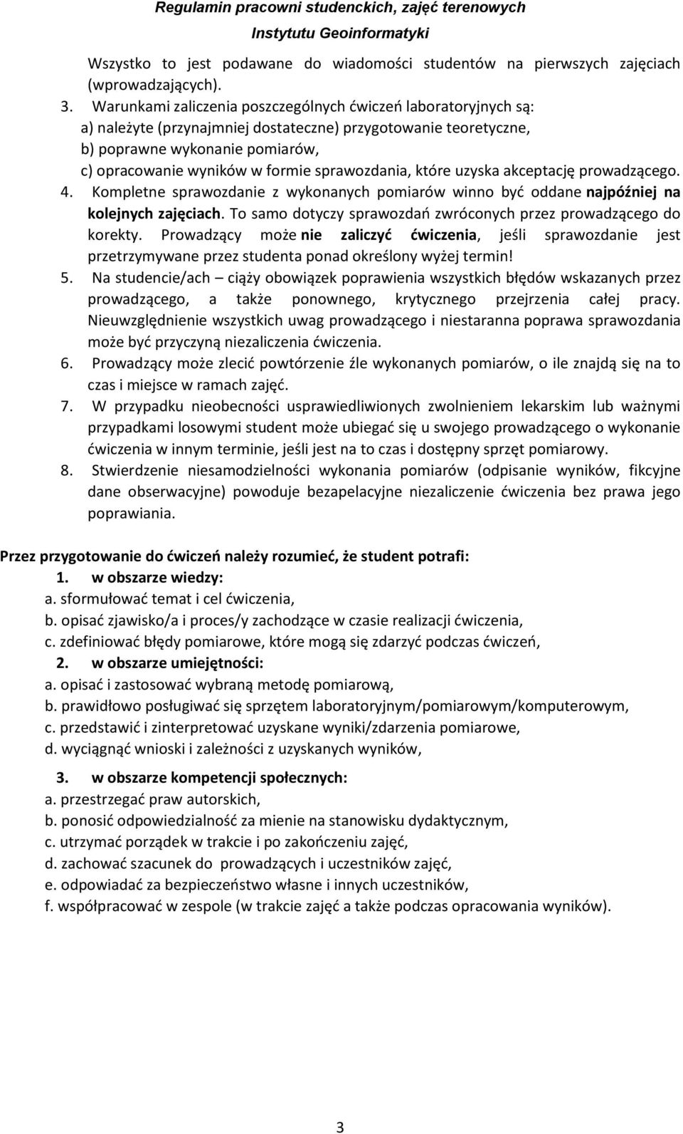 sprawozdania, które uzyska akceptację prowadzącego. 4. Kompletne sprawozdanie z wykonanych pomiarów winno być oddane najpóźniej na kolejnych zajęciach.