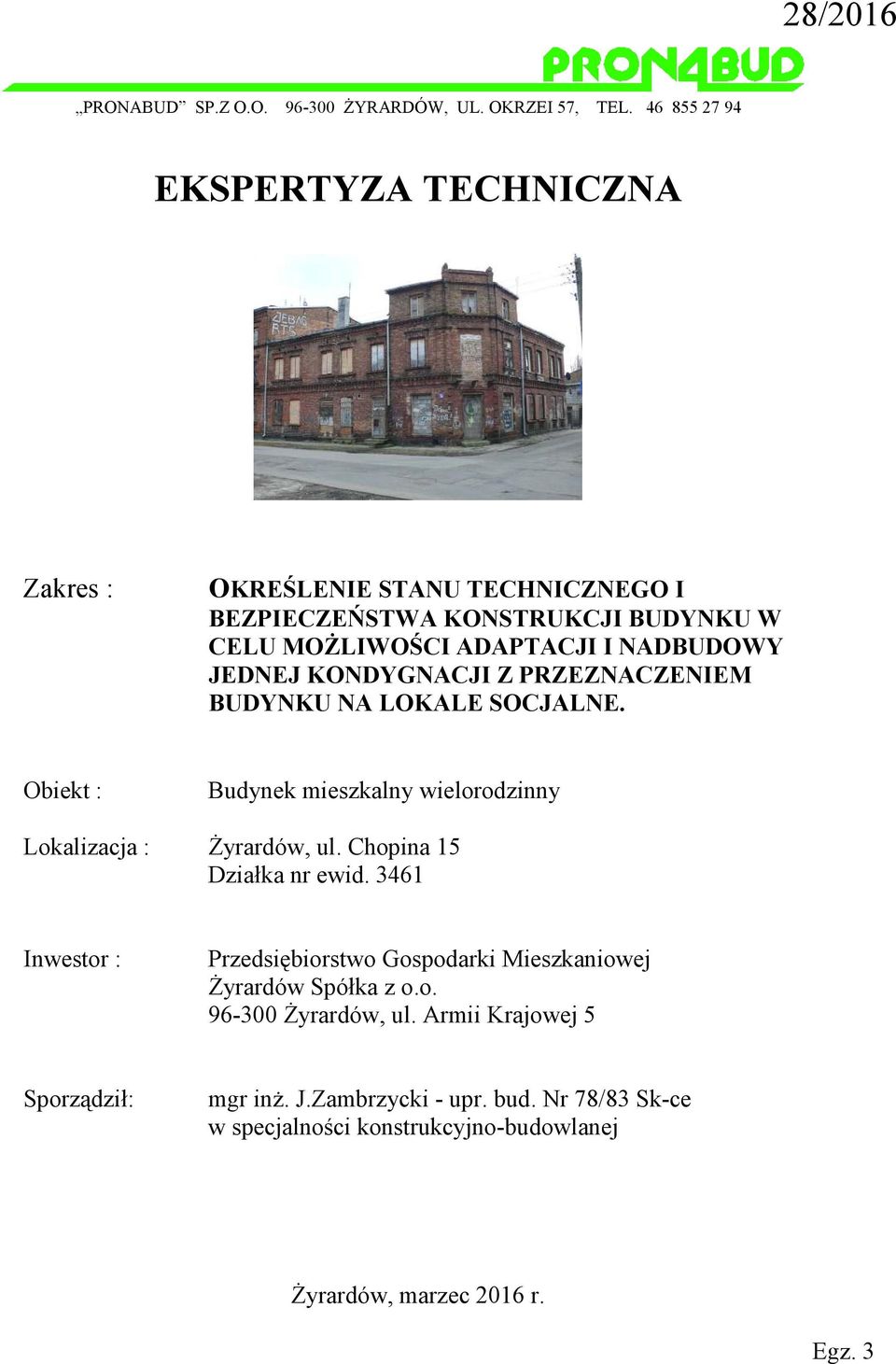 JEDNEJ KONDYGNACJI Z PRZEZNACZENIEM BUDYNKU NA LOKALE SOCJALNE. Obiekt : Budynek mieszkalny wielorodzinny Lokalizacja : Żyrardów, ul.