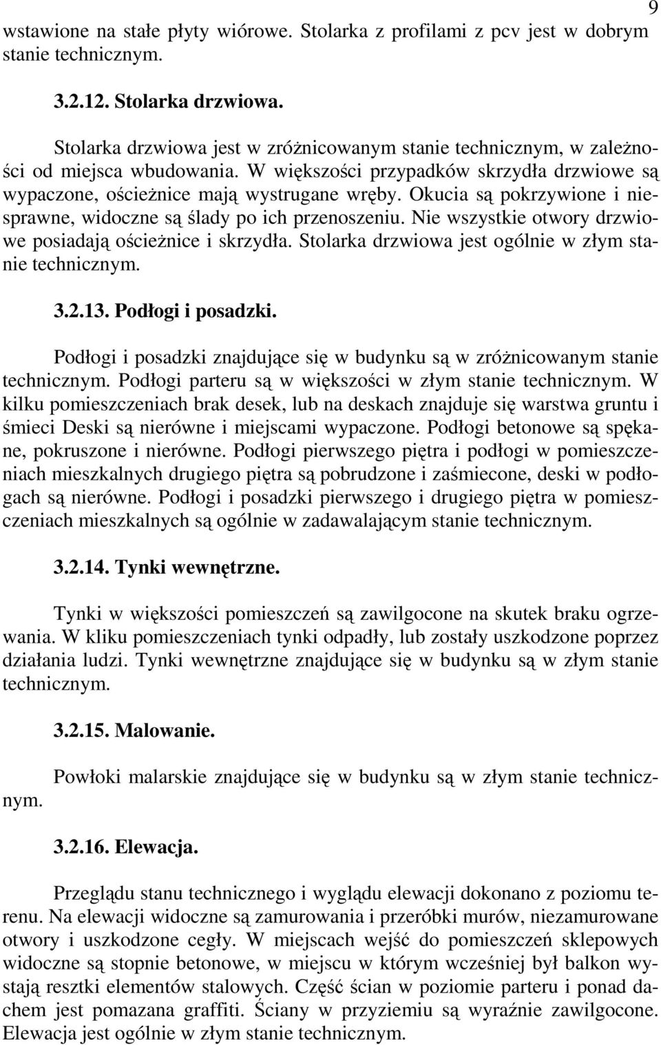 Okucia są pokrzywione i niesprawne, widoczne są ślady po ich przenoszeniu. Nie wszystkie otwory drzwiowe posiadają ościeżnice i skrzydła. Stolarka drzwiowa jest ogólnie w złym stanie technicznym. 3.2.