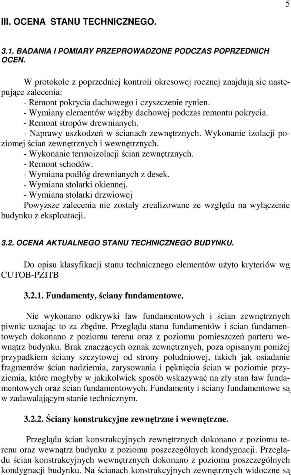 - Remont stropów drewnianych. - Naprawy uszkodzeń w ścianach zewnętrznych. Wykonanie izolacji poziomej ścian zewnętrznych i wewnętrznych. - Wykonanie termoizolacji ścian zewnętrznych.