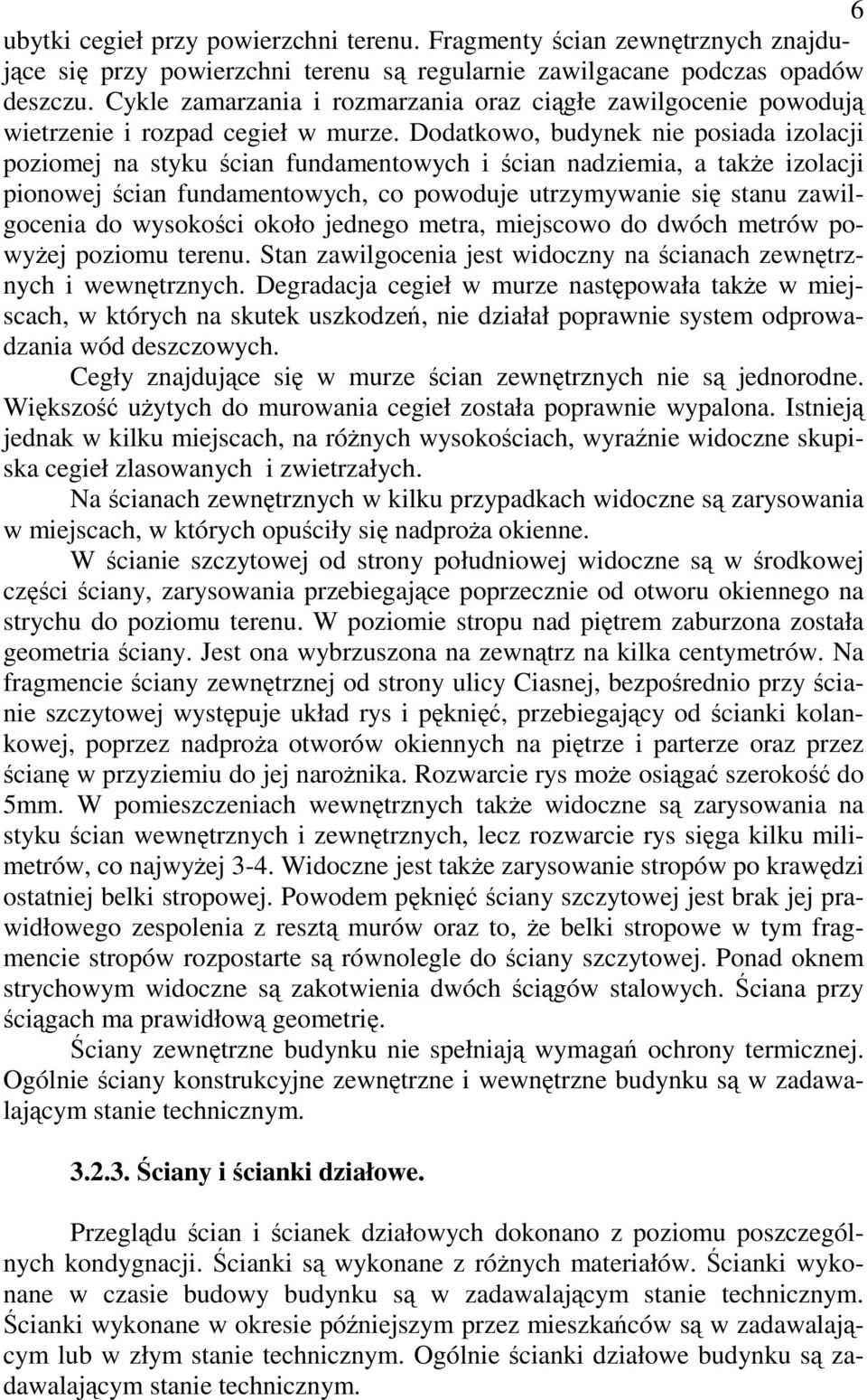 Dodatkowo, budynek nie posiada izolacji poziomej na styku ścian fundamentowych i ścian nadziemia, a także izolacji pionowej ścian fundamentowych, co powoduje utrzymywanie się stanu zawilgocenia do