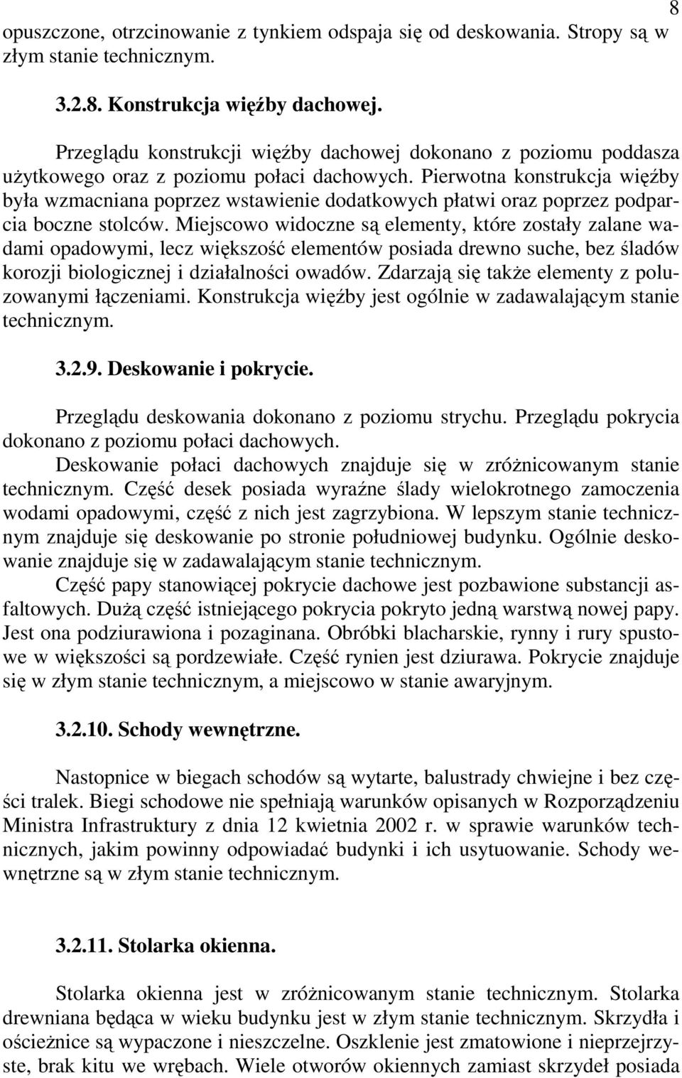 Pierwotna konstrukcja więźby była wzmacniana poprzez wstawienie dodatkowych płatwi oraz poprzez podparcia boczne stolców.