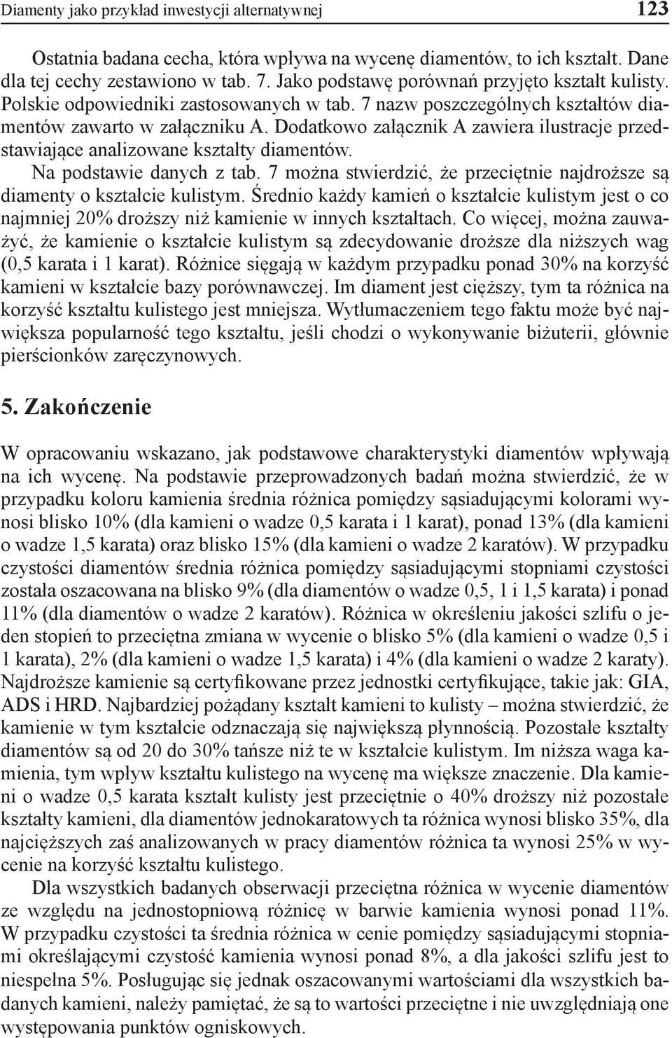 Dodatkowo załącznik A zawiera ilustracje przedstawiające analizowane kształty diamentów. Na podstawie danych z tab. 7 można stwierdzić, że przeciętnie najdroższe są diamenty o kształcie kulistym.