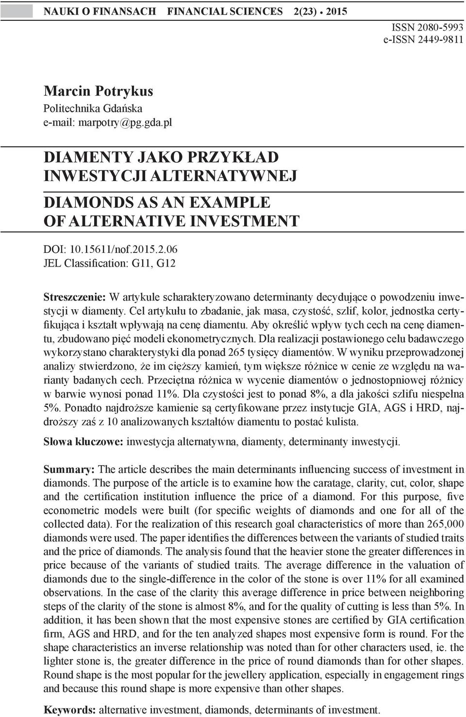 15.2.06 JEL Classification: G11, G12 Streszczenie: W artykule scharakteryzowano determinanty decydujące o powodzeniu inwestycji w diamenty.