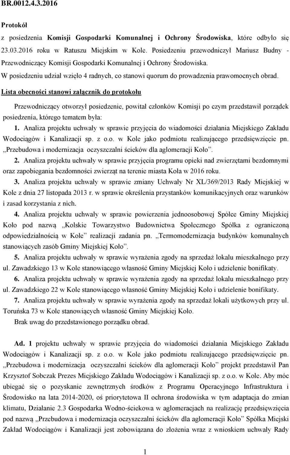 Lista obecności stanowi załącznik do protokołu Przewodniczący otworzył posiedzenie, powitał członków Komisji po czym przedstawił porządek posiedzenia, którego tematem była: 1.