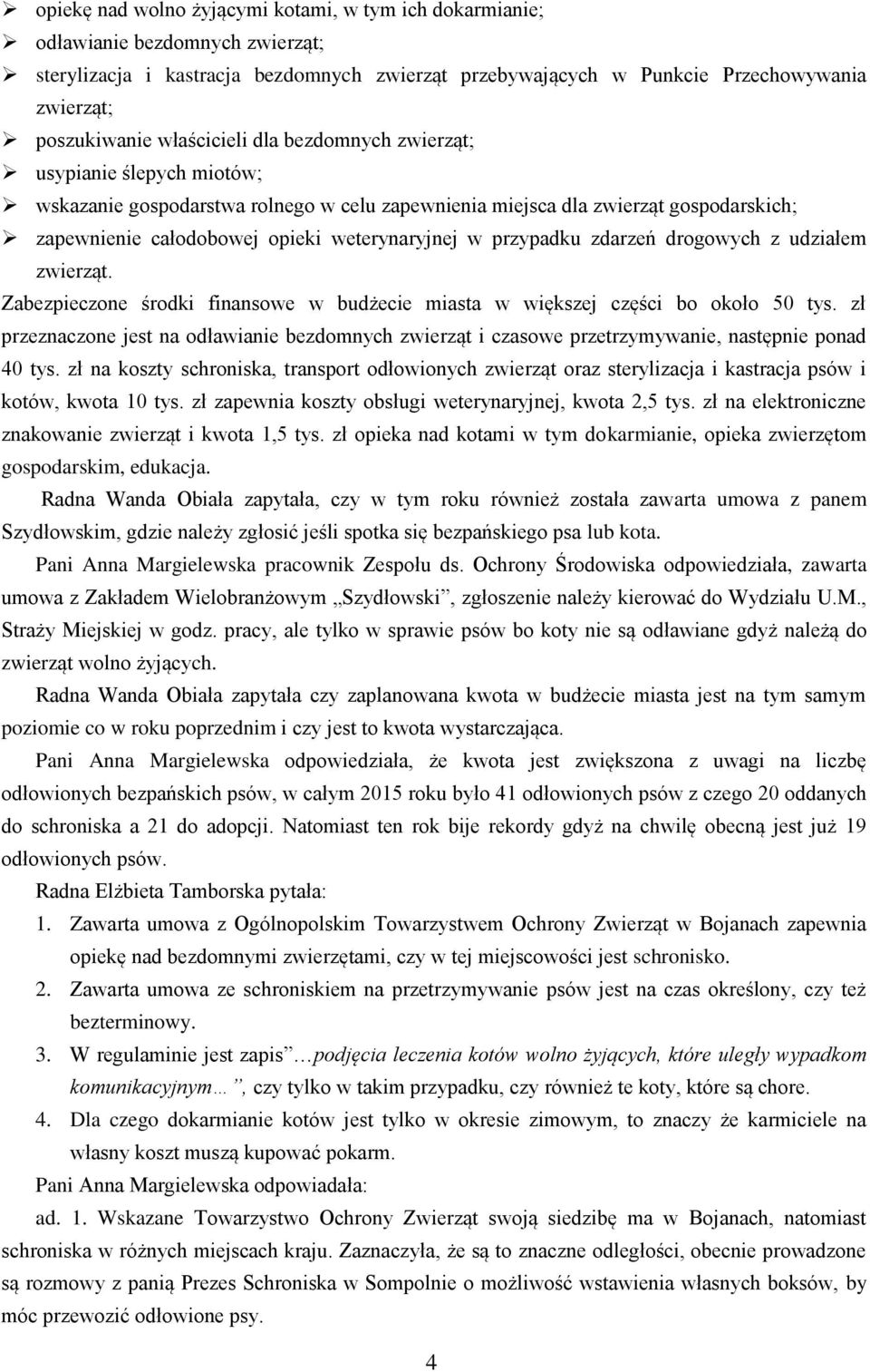 przypadku zdarzeń drogowych z udziałem zwierząt. Zabezpieczone środki finansowe w budżecie miasta w większej części bo około 50 tys.