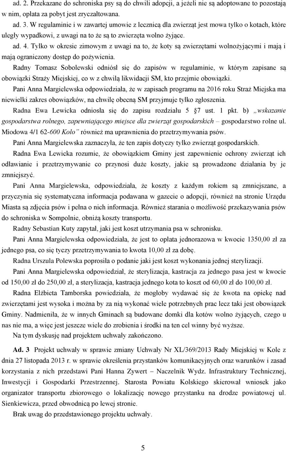 Tylko w okresie zimowym z uwagi na to, że koty są zwierzętami wolnożyjącymi i mają i mają ograniczony dostęp do pożywienia.