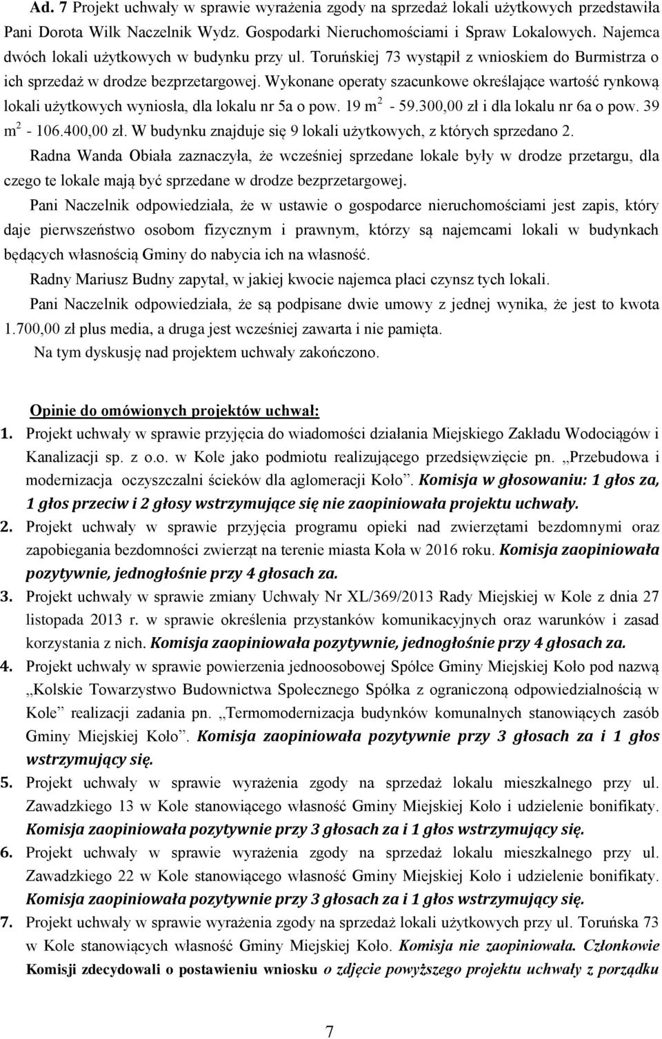 Wykonane operaty szacunkowe określające wartość rynkową lokali użytkowych wyniosła, dla lokalu nr 5a o pow. 19 m 2-59.300,00 zł i dla lokalu nr 6a o pow. 39 m 2-106.400,00 zł.