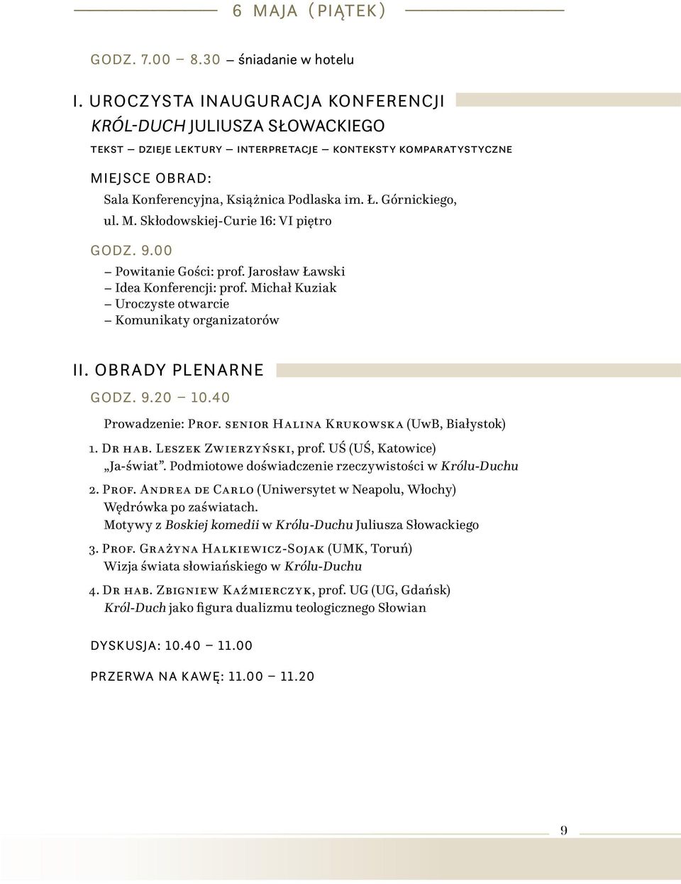 Górnickiego, ul. M. Skłodowskiej-Curie 16: VI piętro Godz. 9.00 Powitanie Gości: prof. Jarosław Ławski Idea Konferencji: prof. Michał Kuziak Uroczyste otwarcie Komunikaty organizatorów II.