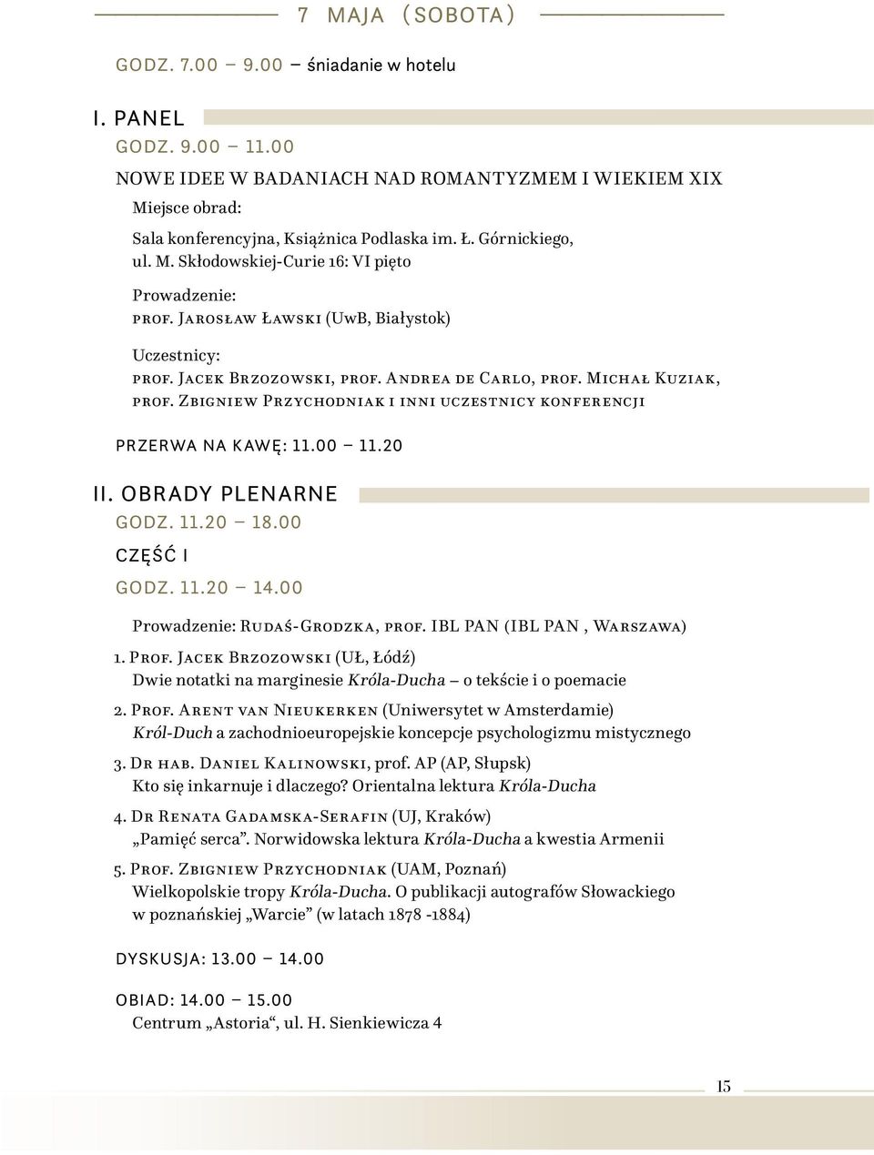 Zbigniew Przychodniak i inni uczestnicy konferencji Przerwa na kawę: 11.00 11.20 II. OBRADY PLENARNE Godz. 11.20 18.00 Część I Godz. 11.20 14.00 Prowadzenie: Rudaś-Grodzka, prof.