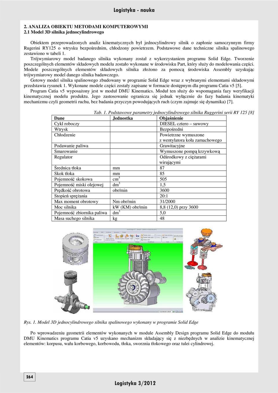 powietrzem. Podstawowe dane techniczne silnika spalinowego zestawiono w tabeli 1. Trójwymiarowy model badanego silnika wykonany został z wykorzystaniem programu Solid Edge.