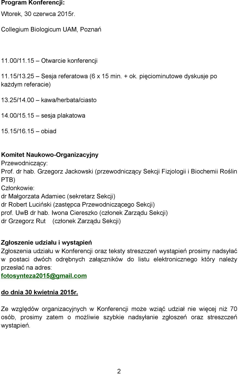 Grzegorz Jackowski (przewodniczący Sekcji Fizjologii i Biochemii Roślin PTB) Członkowie: dr Małgorzata Adamiec (sekretarz Sekcji) dr Robert Luciński (zastępca Przewodniczącego Sekcji) prof.