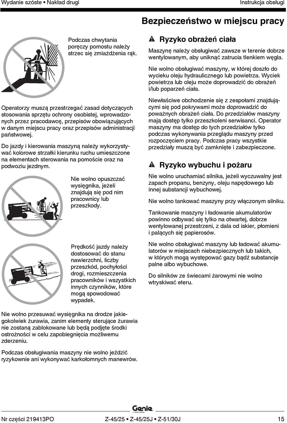 Nie wolno obsługiwać maszyny, w której doszło do wycieku oleju hydraulicznego lub powietrza. Wyciek powietrza lub oleju może doprowadzić do obrażeń i/lub poparzeń ciała.