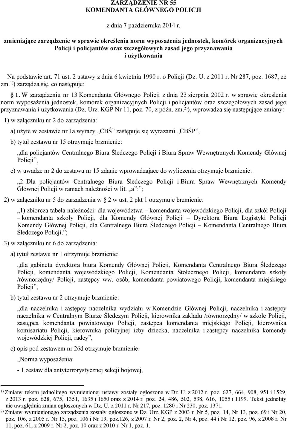 71 ust. 2 ustawy z dnia 6 kwietnia 1990 r. o Policji (Dz. U. z 2011 r. Nr 287, poz. 1687, ze zm. 1) ) zarządza się, co następuje: 1.