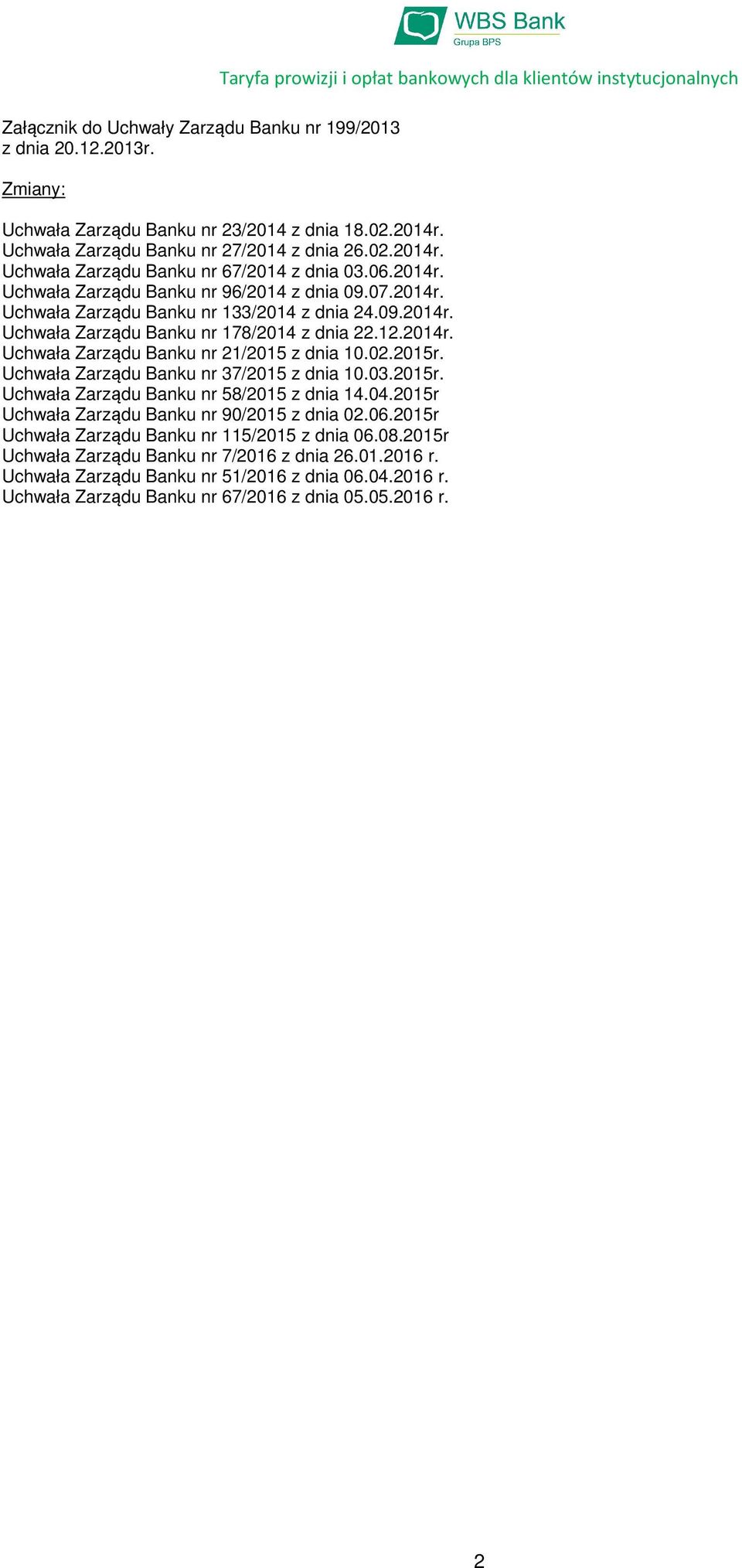 02.2015r. Uchwała Zarządu Banku nr 37/2015 z dnia 10.03.2015r. Uchwała Zarządu Banku nr 58/2015 z dnia 14.04.2015r Uchwała Zarządu Banku nr 90/2015 z dnia 02.06.