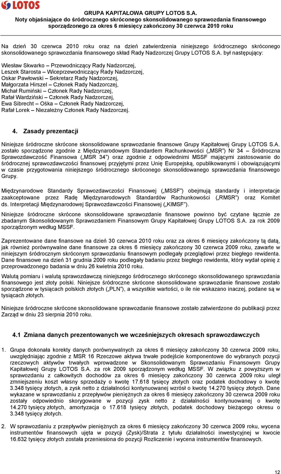 Nadzorczej, Michał Rumiński Członek Rady Nadzorczej, Rafał Wardziński Członek Rady Nadzorczej, Ewa Sibrecht Ośka Członek Rady Nadzorczej, Rafał Lorek Niezależny Członek Rady Nadzorczej. 4.