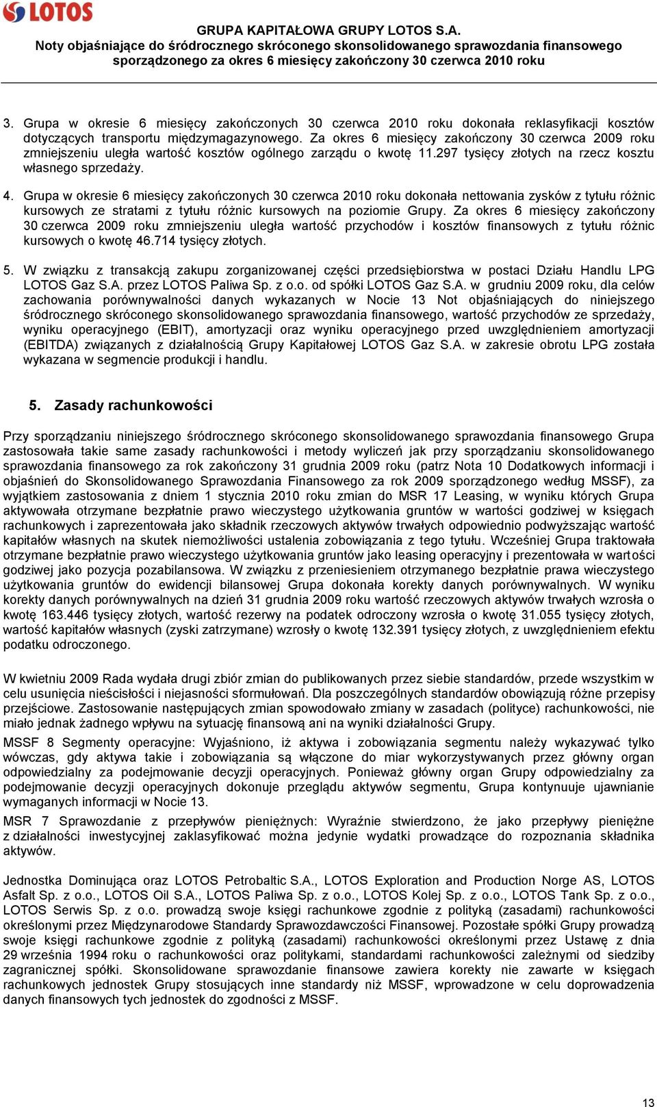 Grupa w okresie zakończonych 30 czerwca 2010 roku dokonała nettowania zysków z tytułu różnic kursowych ze stratami z tytułu różnic kursowych na poziomie Grupy.