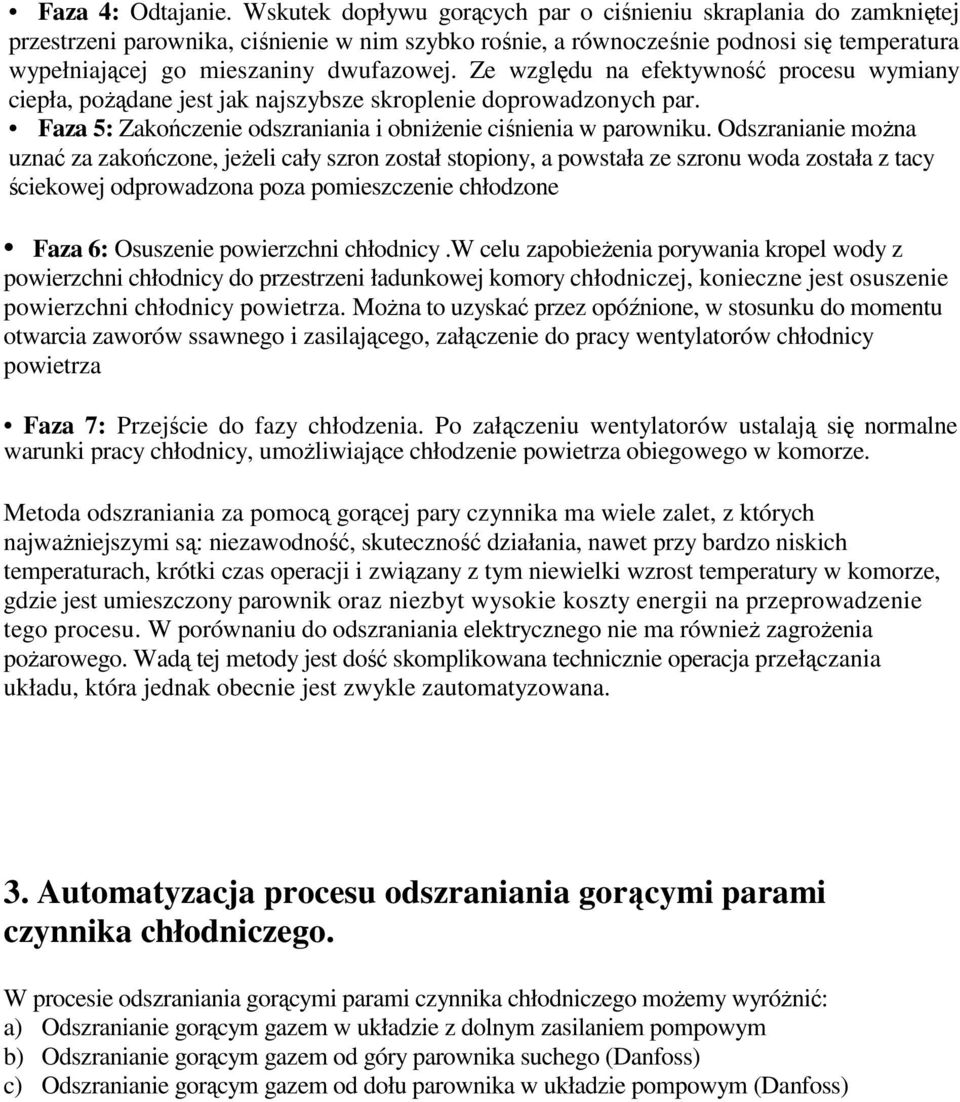 Ze względu na efektywność procesu wymiany ciepła, poŝądane jest jak najszybsze skroplenie doprowadzonych par. Faza 5: Zakończenie odszraniania i obniŝenie ciśnienia w parowniku.