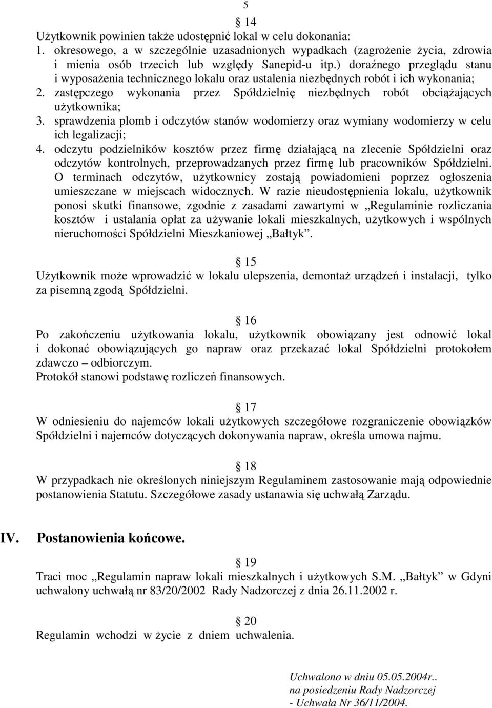 zastępczego wykonania przez Spółdzielnię niezbędnych robót obciążających użytkownika; 3. sprawdzenia plomb i odczytów stanów wodomierzy oraz wymiany wodomierzy w celu ich legalizacji; 4.