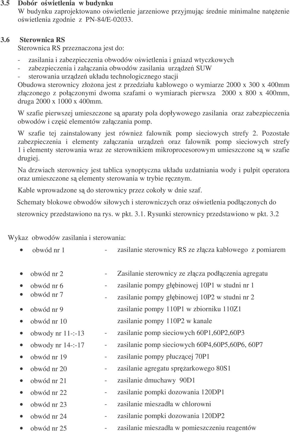 układu technologicznego stacji Obudowa sterownicy złoona jest z przedziału kablowego o wymiarze 2000 x 300 x 400mm złczonego z połczonymi dwoma szafami o wymiarach pierwsza 2000 x 800 x 400mm, druga